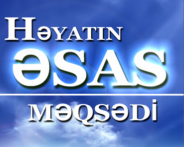 HƏYATIN ƏSAS MƏQSƏDİ